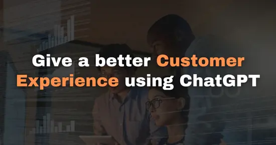 Better Customer Experience By Using ChatGPT