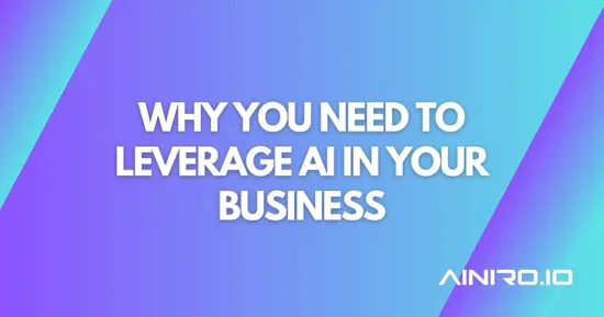 Why You Need To Leverage AI In Your Business